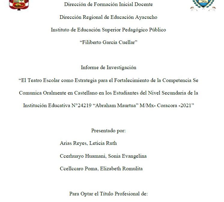 El Teatro Escolar como Estrategia para el Fortalecimiento de la Competencia Se Comunica Oralmente en Castellano en los Estudiantes del Nivel Secundaria de la Institución Educativa N°24219 “Abraham Maurtua” M/Mx- Coracora -2021